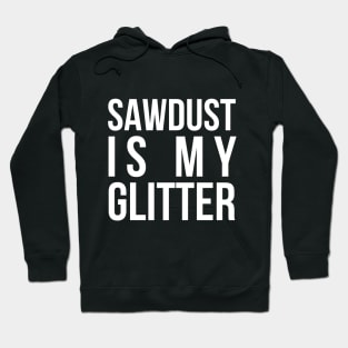 SAW DUST IS MY GLITTER CARPENTER Hoodie